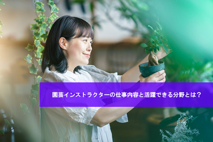 園芸インストラクターの仕事内容と活躍できる分野とは?