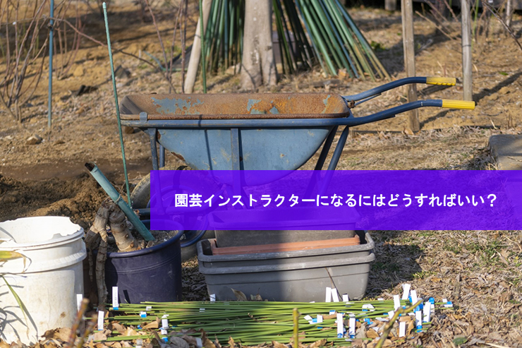 園芸インストラクターになるにはどうすればいい?