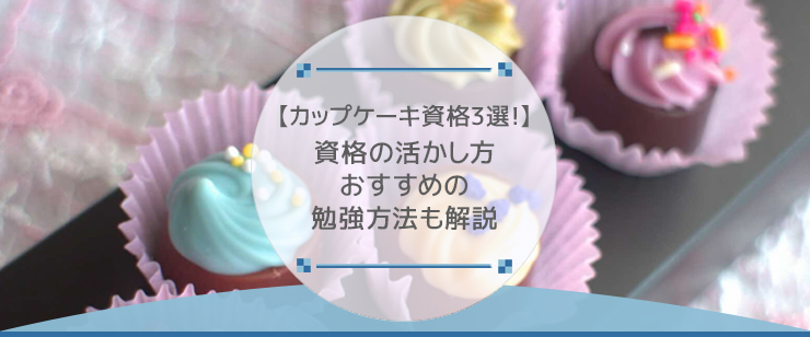 【カップケーキ資格3選!】資格の活かし方・おすすめの勉強方法も解説